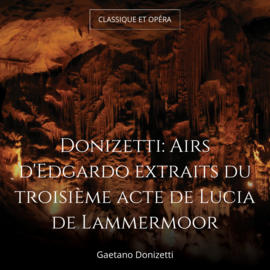 Donizetti: Airs d'Edgardo extraits du troisième acte de Lucia de Lammermoor