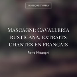 Mascagni: Cavalleria rusticana, extraits chantés en français