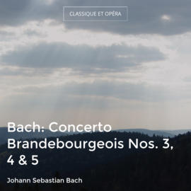 Bach: Concerto Brandebourgeois Nos. 3, 4 & 5