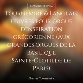 Tournemire & Langlais: Œuvres pour orgue d'inspiration grégorienne (Aux grandes orgues de la basilique Sainte-Clotilde de Paris)