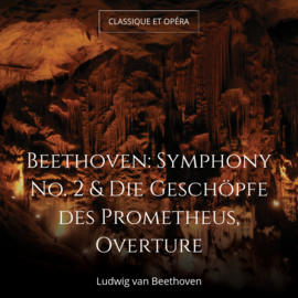 Beethoven: Symphony No. 2 & Die Geschöpfe des Prometheus, Overture