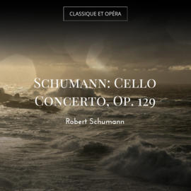 Schumann: Cello Concerto, Op. 129