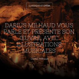 Darius Milhaud vous parle et présente son œuvre, avec illustrations musicales