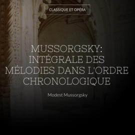 Mussorgsky: Intégrale des mélodies dans l'ordre chronologique