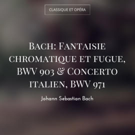 Bach: Fantaisie chromatique et fugue, BWV 903 & Concerto italien, BWV 971