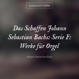 Das Schaffen Johann Sebastian Bachs: Serie F: Werke für Orgel