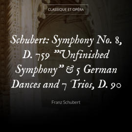 Schubert: Symphony No. 8, D. 759 "Unfinished Symphony" & 5 German Dances and 7 Trios, D. 90