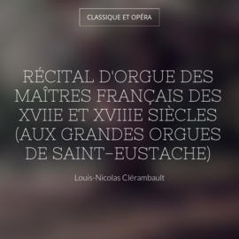 Récital d'orgue des maîtres français des XVIIe et XVIIIe siècles (Aux grandes orgues de Saint-Eustache)