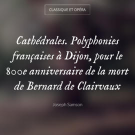 Cathédrales. Polyphonies françaises à Dijon, pour le 800e anniversaire de la mort de Bernard de Clairvaux