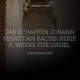 Das Schaffen Johann Sebastian Bachs: Serie F, Werke Für Orgel