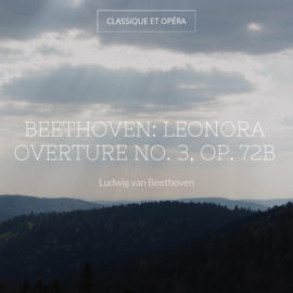 Beethoven: Leonora Overture No. 3, Op. 72b