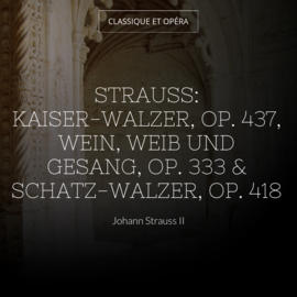 Strauss: Kaiser-Walzer, Op. 437, Wein, Weib und Gesang, Op. 333 & Schatz-Walzer, Op. 418