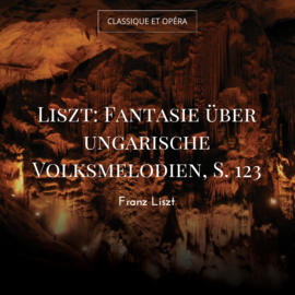 Liszt: Fantasie über ungarische Volksmelodien, S. 123