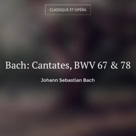 Bach: Cantates, BWV 67 & 78