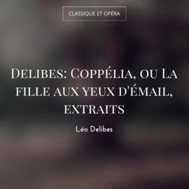 Delibes: Coppélia, ou La fille aux yeux d'émail, extraits