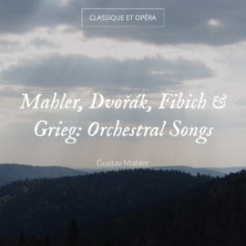 Mahler, Dvořák, Fibich & Grieg: Orchestral Songs