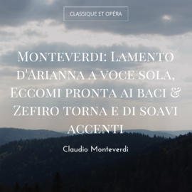 Monteverdi: Lamento d'Arianna a voce sola, Eccomi pronta ai baci & Zefiro torna e di soavi accenti