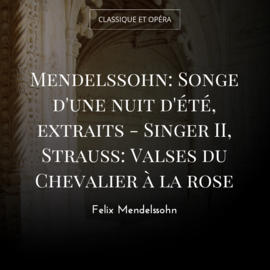 Mendelssohn: Songe d'une nuit d'été, extraits - Singer II, Strauss: Valses du Chevalier à la rose