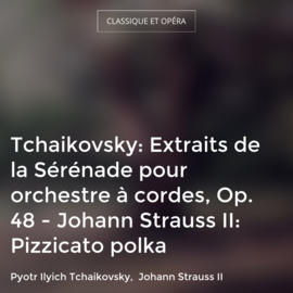 Tchaikovsky: Extraits de la Sérénade pour orchestre à cordes, Op. 48 - Johann Strauss II: Pizzicato polka