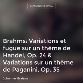 Brahms: Variations et fugue sur un thème de Handel, Op. 24 & Variations sur un thème de Paganini, Op. 35