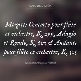Mozart: Concerto pour flûte et orchestre, K. 299, Adagio et Rondo, K. 617 & Andante pour flûte et orchestre, K. 315