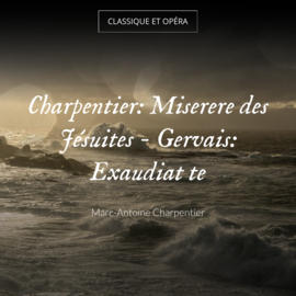 Charpentier: Miserere des Jésuites - Gervais: Exaudiat te