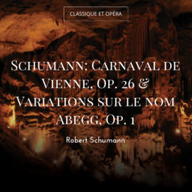 Schumann: Carnaval de Vienne, Op. 26 & Variations sur le nom Abegg, Op. 1