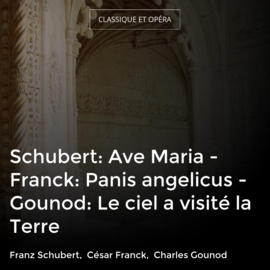 Schubert: Ave Maria - Franck: Panis angelicus - Gounod: Le ciel a visité la Terre