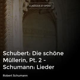 Schubert: Die schöne Müllerin, Pt. 2 - Schumann: Lieder