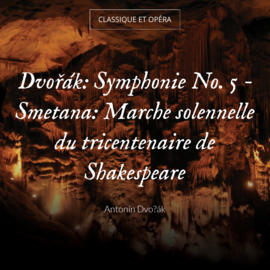 Dvořák: Symphonie No. 5 - Smetana: Marche solennelle du tricentenaire de Shakespeare