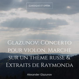 Glazunov: Concerto pour violon, Marche sur un thème russe & Extraits de Raymonda