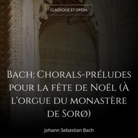 Bach: Chorals-préludes pour la fête de Noël (À l'orgue du monastère de Sorø)