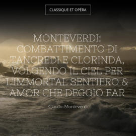 Monteverdi: Combattimento di Tancredi e Clorinda, Volgendo il ciel per l'immortal sentiero & Amor che deggio far