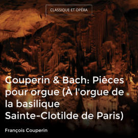 Couperin & Bach: Pièces pour orgue (À l'orgue de la basilique Sainte-Clotilde de Paris)