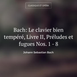 Bach: Le clavier bien tempéré, Livre II, Préludes et fugues Nos. 1 - 8