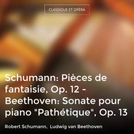 Schumann: Pièces de fantaisie, Op. 12 - Beethoven: Sonate pour piano "Pathétique", Op. 13