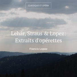 Lehár, Straus & Lopez: Extraits d'opérettes