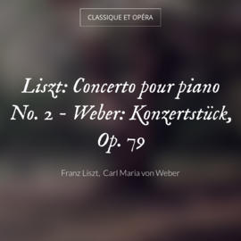 Liszt: Concerto pour piano No. 2 - Weber: Konzertstück, Op. 79