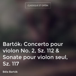 Bartók: Concerto pour violon No. 2, Sz. 112 & Sonate pour violon seul, Sz. 117