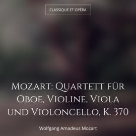 Mozart: Quartett für Oboe, Violine, Viola und Violoncello, K. 370