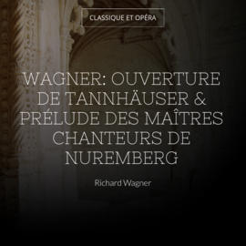 Wagner: Ouverture de Tannhäuser & Prélude des Maîtres chanteurs de Nuremberg