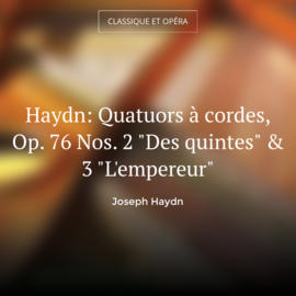 Haydn: Quatuors à cordes, Op. 76 Nos. 2 "Des quintes" & 3 "L'empereur"