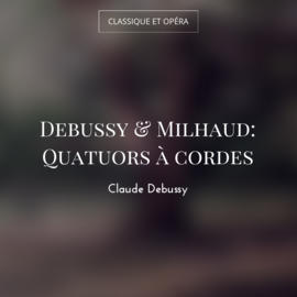 Debussy & Milhaud: Quatuors à cordes