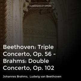 Beethoven: Triple Concerto, Op. 56 - Brahms: Double Concerto, Op. 102
