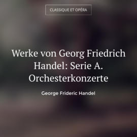 Werke von Georg Friedrich Handel: Serie A. Orchesterkonzerte