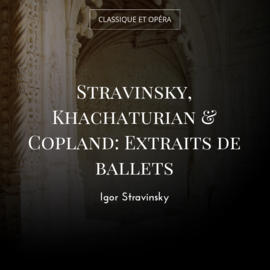 Stravinsky, Khachaturian & Copland: Extraits de ballets