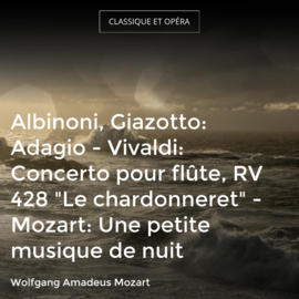 Albinoni, Giazotto: Adagio - Vivaldi: Concerto pour flûte, RV 428 "Le chardonneret" - Mozart: Une petite musique de nuit