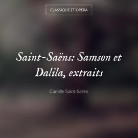 Saint-Saëns: Samson et Dalila, extraits