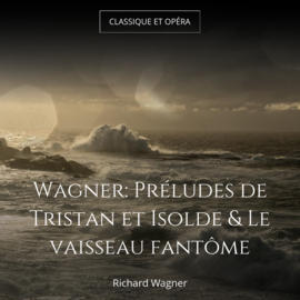 Wagner: Préludes de Tristan et Isolde & Le vaisseau fantôme