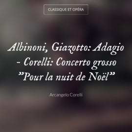 Albinoni, Giazotto: Adagio - Corelli: Concerto grosso "Pour la nuit de Noël"
